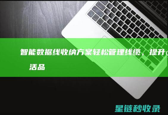 智能数据线收纳方案：轻松管理线缆，提升生活品质 (智能数据线收不到信号)
