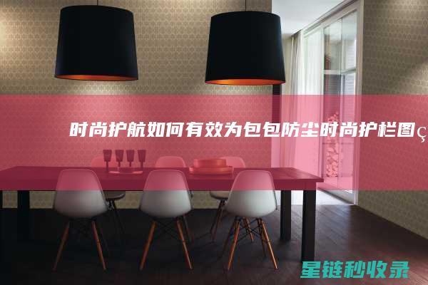 时尚护航：如何有效为包包防尘 (时尚护栏图片)