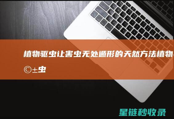 植物驱虫：让害虫无处遁形的天然方法 (植物 驱虫)